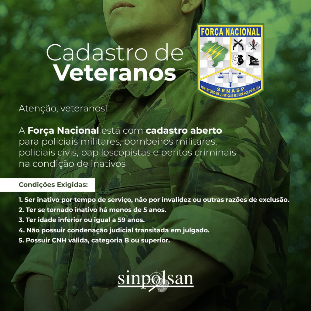 Descrição: A imagem mostra um militar em uniforme camuflado, com um fundo de vegetação verde. No canto superior direito, há o logo da Força Nacional, que inclui elementos como o mapa do Brasil, ferramentas de resgate e símbolos de segurança pública. Texto na Imagem: Cadastro de Veteranos Atenção, veteranos! A Força Nacional está com cadastro aberto para policiais militares, bombeiros militares, policiais civis, papiloscopistas e peritos criminais na condição de inativos. Condições Exigidas: Ser inativo por tempo de serviço, não por invalidez ou outras razões de exclusão. Ter se tornado inativo há menos de 5 anos. Ter idade inferior ou igual a 59 anos. Não possuir condenação judicial transitada em julgado. Possuir CNH válida, categoria B ou superior.