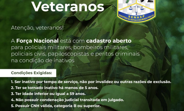 Descrição: A imagem mostra um militar em uniforme camuflado, com um fundo de vegetação verde. No canto superior direito, há o logo da Força Nacional, que inclui elementos como o mapa do Brasil, ferramentas de resgate e símbolos de segurança pública. Texto na Imagem: Cadastro de Veteranos Atenção, veteranos! A Força Nacional está com cadastro aberto para policiais militares, bombeiros militares, policiais civis, papiloscopistas e peritos criminais na condição de inativos. Condições Exigidas: Ser inativo por tempo de serviço, não por invalidez ou outras razões de exclusão. Ter se tornado inativo há menos de 5 anos. Ter idade inferior ou igual a 59 anos. Não possuir condenação judicial transitada em julgado. Possuir CNH válida, categoria B ou superior.